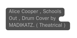 Alice Cooper Schools Out Drum Cover by MADIKATZ Theatrical