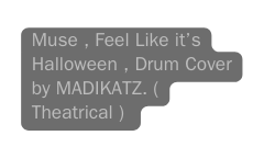 Muse Feel Like it s Halloween Drum Cover by MADIKATZ Theatrical